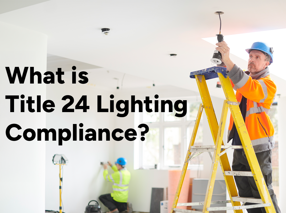 What Is Title 24 Lighting Compliance and Who Does It Affect